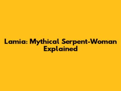 Lamia: Mythical Serpent-Woman Explained