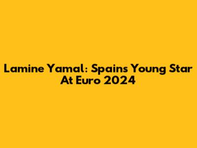 Lamine Yamal: Spain's Young Star At Euro 2024