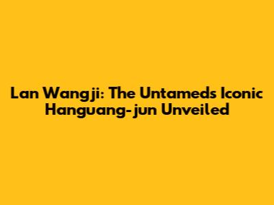 Lan Wangji: The Untamed's Iconic Hanguang-jun Unveiled