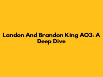 Landon And Brandon King AO3: A Deep Dive