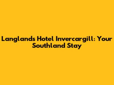 Langlands Hotel Invercargill: Your Southland Stay