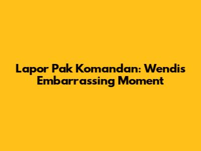 Lapor Pak Komandan: Wendi's Embarrassing Moment