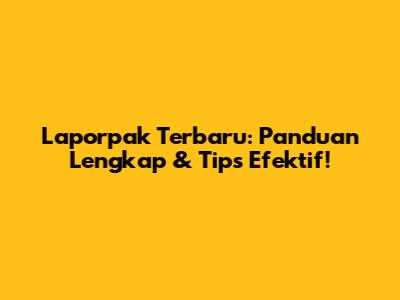 Laporpak Terbaru: Panduan Lengkap & Tips Efektif!