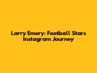 Larry Emery: Football Star's Instagram Journey