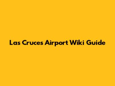Las Cruces Airport Wiki Guide