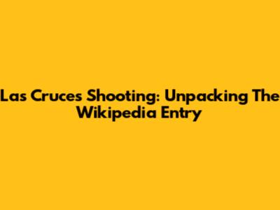 Las Cruces Shooting: Unpacking The Wikipedia Entry