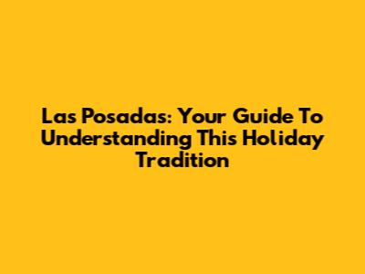 Las Posadas: Your Guide To Understanding This Holiday Tradition