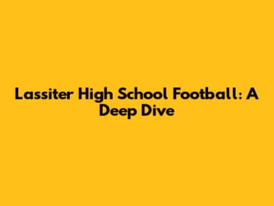 Lassiter High School Football: A Deep Dive