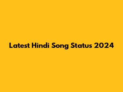 Latest Hindi Song Status 2024