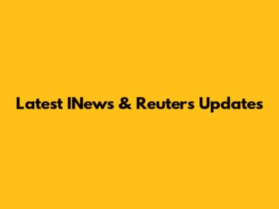 Latest INews & Reuters Updates