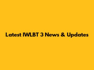 Latest IWLBT 3 News & Updates
