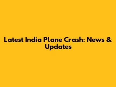 Latest India Plane Crash: News & Updates