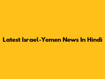Latest Israel-Yemen News In Hindi