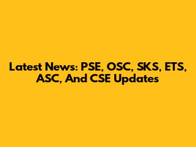 Latest News: PSE, OSC, SKS, ETS, ASC, And CSE Updates