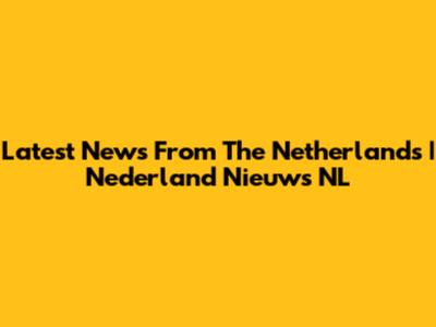 Latest News From The Netherlands | Nederland Nieuws NL
