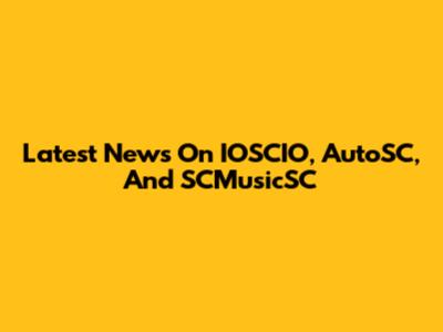 Latest News On IOSCIO, AutoSC, And SCMusicSC