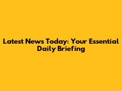 Latest News Today: Your Essential Daily Briefing