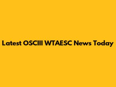 Latest OSCIII WTAESC News Today