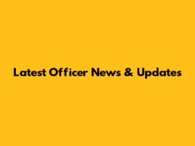 Latest Officer News & Updates