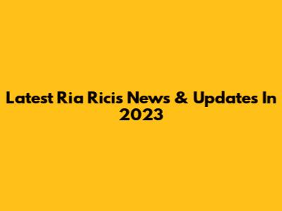 Latest Ria Ricis News & Updates In 2023