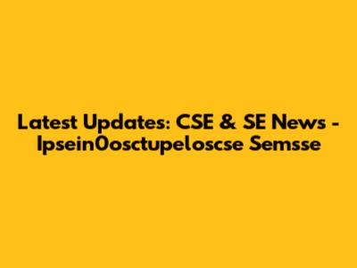Latest Updates: CSE & SE News - Ipsein0osctupeloscse Semsse