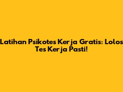 Latihan Psikotes Kerja Gratis: Lolos Tes Kerja Pasti!