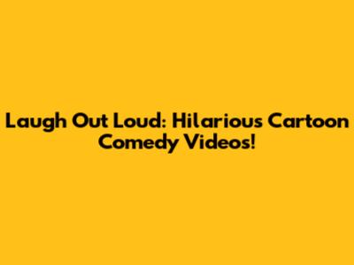 Laugh Out Loud: Hilarious Cartoon Comedy Videos!