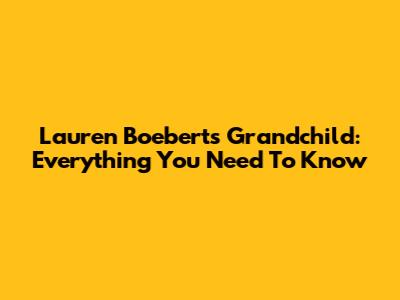 Lauren Boebert's Grandchild: Everything You Need To Know