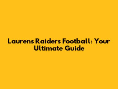 Laurens Raiders Football: Your Ultimate Guide