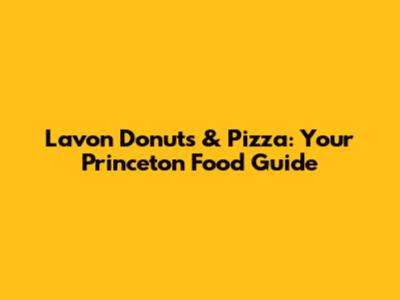 Lavon Donuts & Pizza: Your Princeton Food Guide