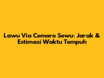 Lawu Via Cemoro Sewu: Jarak & Estimasi Waktu Tempuh