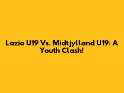 Lazio U19 Vs. Midtjylland U19: A Youth Clash!