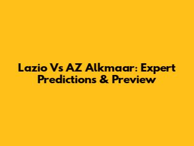 Lazio Vs AZ Alkmaar: Expert Predictions & Preview