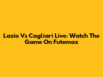 Lazio Vs Cagliari Live: Watch The Game On Futemax