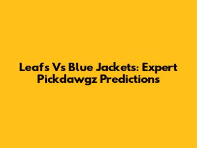 Leafs Vs Blue Jackets: Expert Pickdawgz Predictions