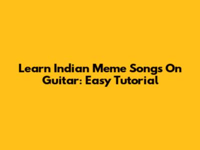 Learn Indian Meme Songs On Guitar: Easy Tutorial