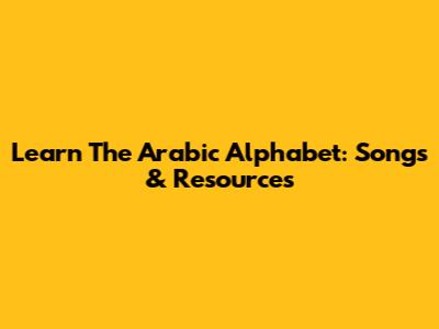 Learn The Arabic Alphabet: Songs & Resources