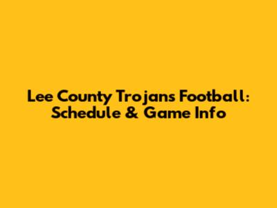 Lee County Trojans Football: Schedule & Game Info