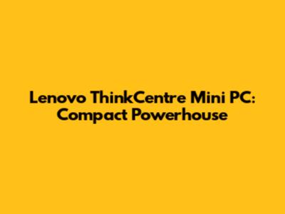 Lenovo ThinkCentre Mini PC: Compact Powerhouse