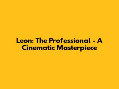 Leon: The Professional - A Cinematic Masterpiece