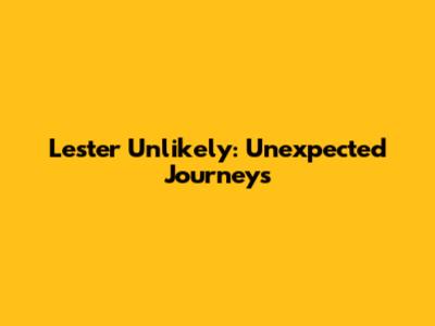 Lester Unlikely: Unexpected Journeys