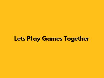 Let's Play Games Together