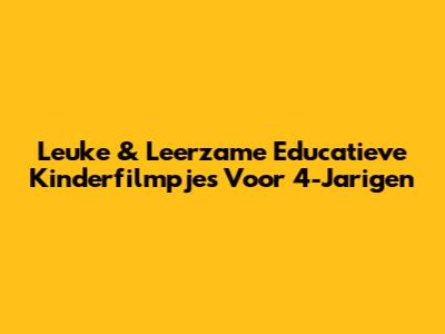 Leuke & Leerzame Educatieve Kinderfilmpjes Voor 4-Jarigen