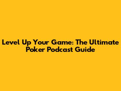 Level Up Your Game: The Ultimate Poker Podcast Guide
