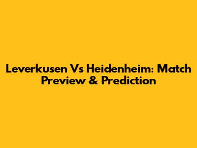 Leverkusen Vs Heidenheim: Match Preview & Prediction