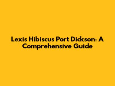 Lexis Hibiscus Port Dickson: A Comprehensive Guide