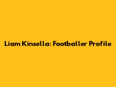 Liam Kinsella: Footballer Profile