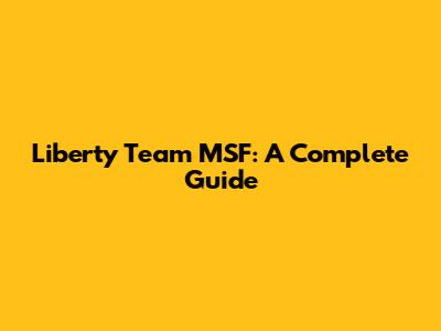 Liberty Team MSF: A Complete Guide