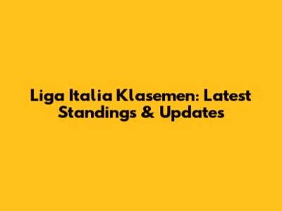 Liga Italia Klasemen: Latest Standings & Updates