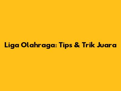 Liga Olahraga: Tips & Trik Juara